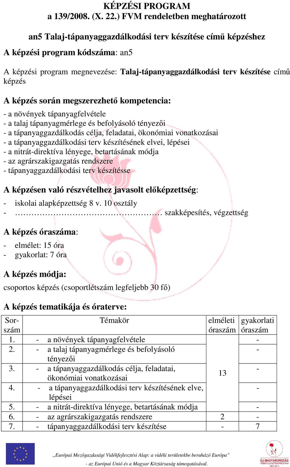 című képzés A képzés során megszerezhető kompetencia: - a növények tápanyagfelvétele - a talaj tápanyagmérlege és befolyásoló tényezői - a tápanyaggazdálkodás célja, feladatai, ökonómiai vonatkozásai