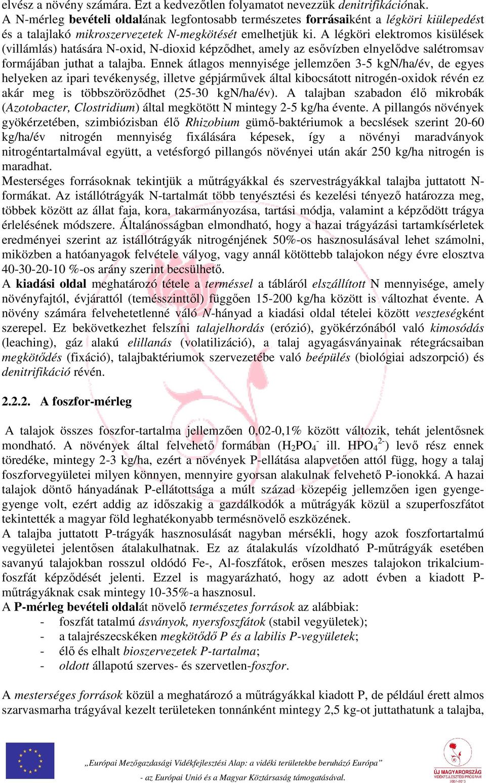 A légköri elektromos kisülések (villámlás) hatására N-oxid, N-dioxid képződhet, amely az esővízben elnyelődve salétromsav formájában juthat a talajba.