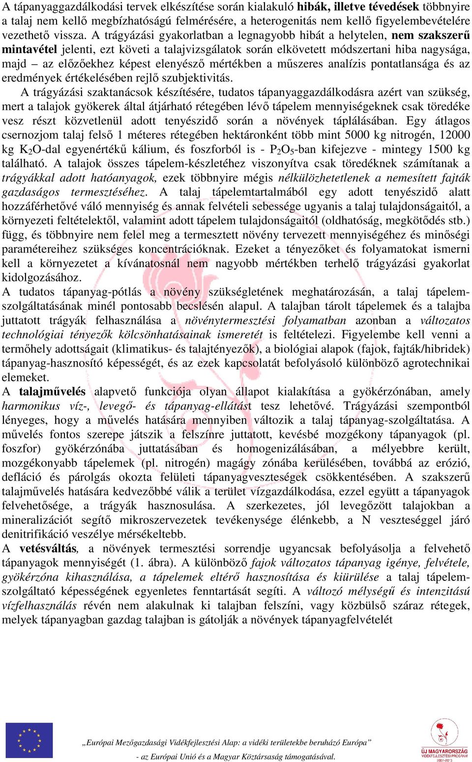 A trágyázási gyakorlatban a legnagyobb hibát a helytelen, nem szakszerű mintavétel jelenti, ezt követi a talajvizsgálatok során elkövetett módszertani hiba nagysága, majd az előzőekhez képest