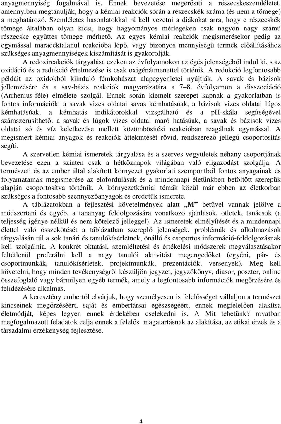 Az egyes kémiai reakciók megismerésekor pedig az egymással maradéktalanul reakcióba lépő, vagy bizonyos mennyiségű termék előállításához szükséges anyagmennyiségek kiszámítását is gyakorolják.