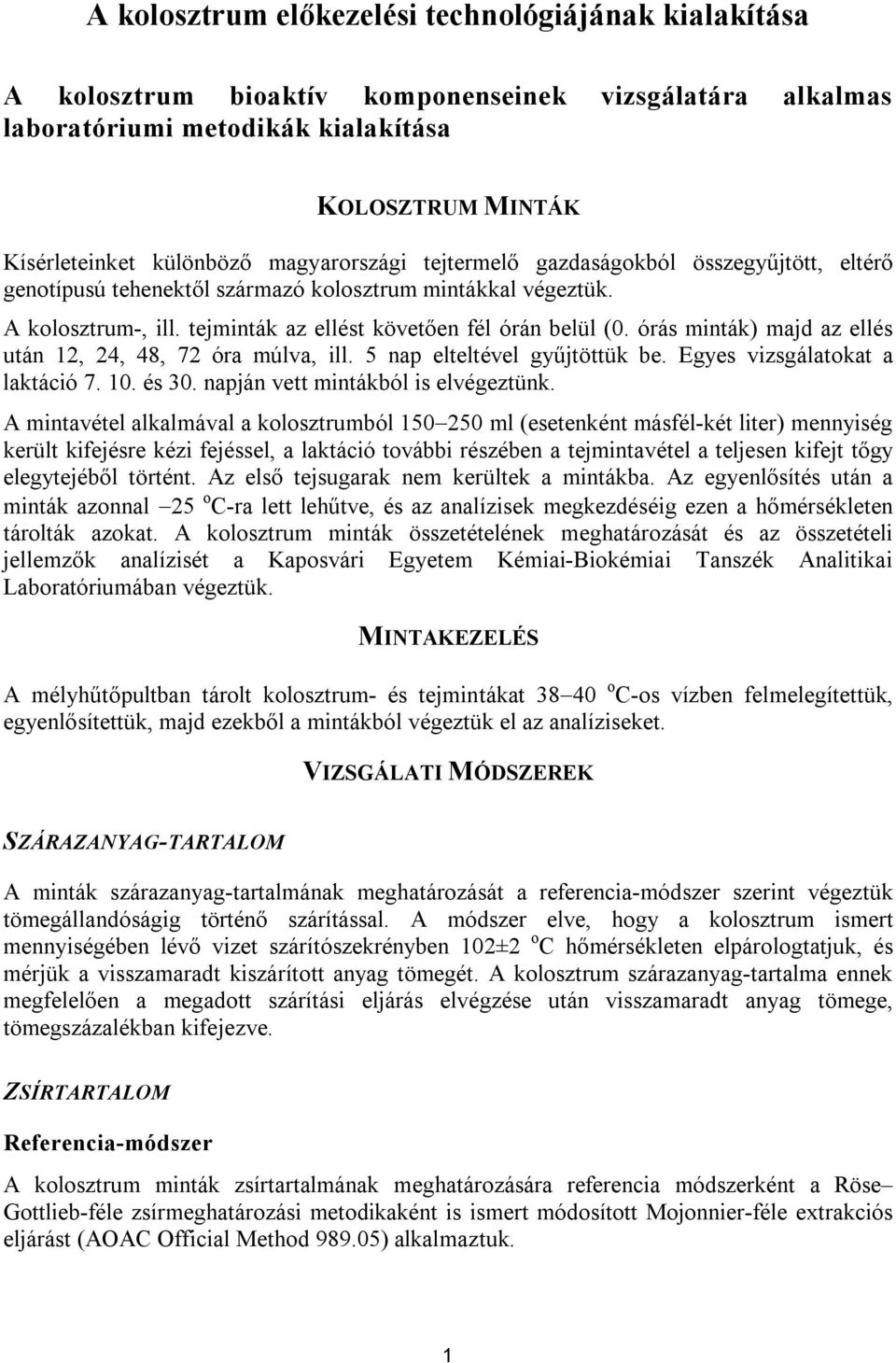 órás minták) majd az ellés után 12, 24, 48, 72 óra múlva, ill. 5 nap elteltével gyűjtöttük be. Egyes vizsgálatokat a laktáció 7. 10. és 30. napján vett mintákból is elvégeztünk.