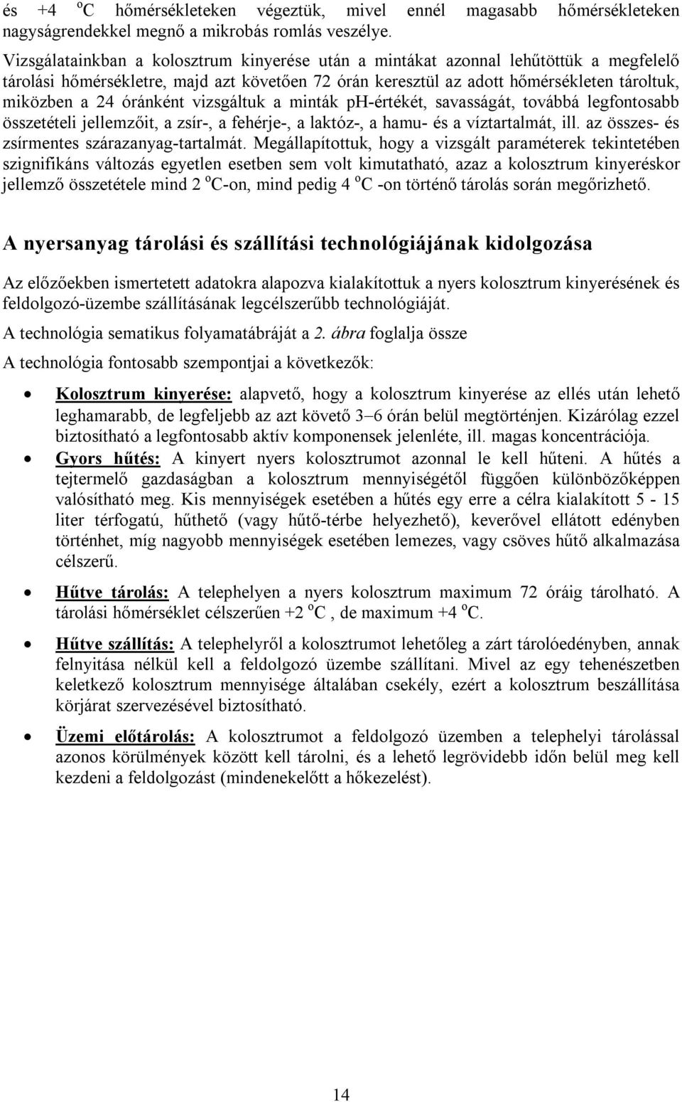 óránként vizsgáltuk a minták ph-értékét, savasságát, továbbá legfontosabb összetételi jellemzőit, a zsír-, a fehérje-, a laktóz-, a hamu- és a víztartalmát, ill.