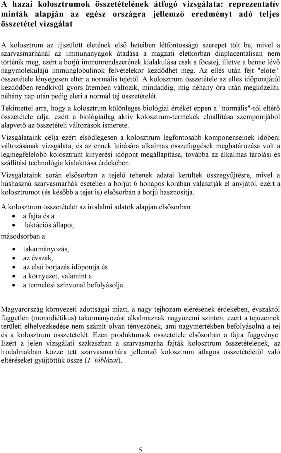 föcstej, illetve a benne lévő nagymolekulájú immunglobulinok felvételekor kezdődhet meg. Az ellés után fejt "előtej" összetétele lényegesen eltér a normális tejétől.