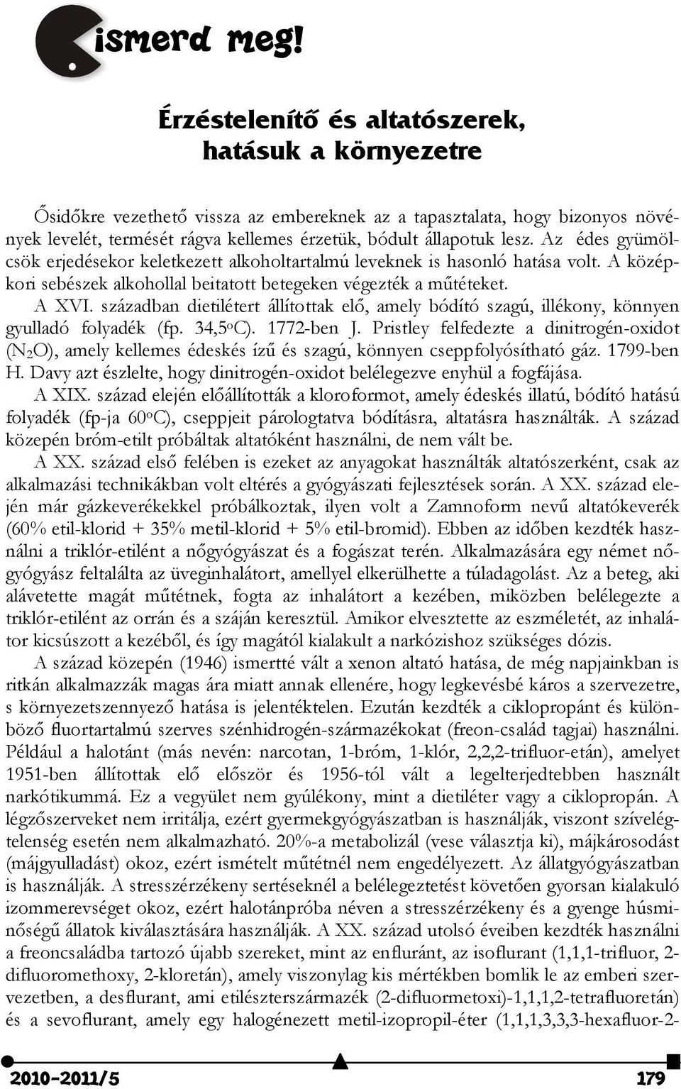 sáadban dietilétert állítottak elő, amel bódító sagú, illékon, können gulladó foladék (fp. 34,5 o C). 772-ben J.