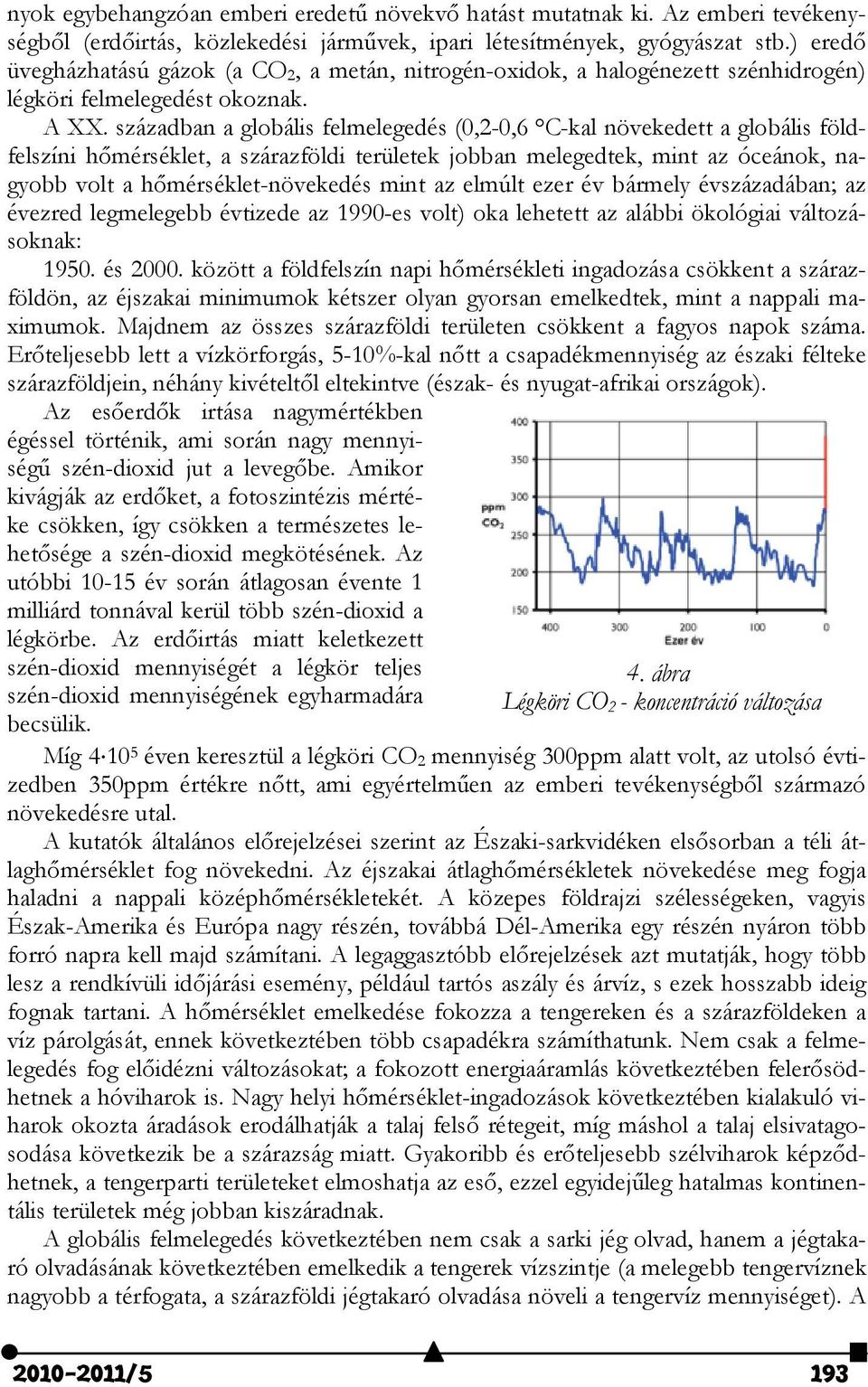 sáadban a globális felmelegedés (,2-,6 C-kal növekedett a globális földfelsíni hőmérséklet, a sáraföldi területek jobban melegedtek, mint a óceánok, nagobb volt a hőmérséklet-növekedés mint a elmúlt