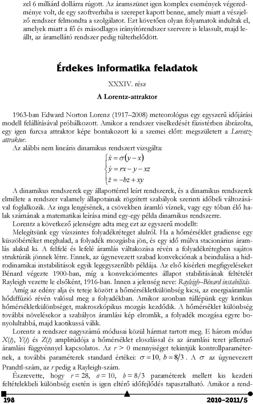 Érdekes informatika feladatok XXXIV. rés A Lorent-attraktor 963-ban Edward Norton Loren (97 28) meteorológus eg egserű időjárási modell felállításával próbálkoott.