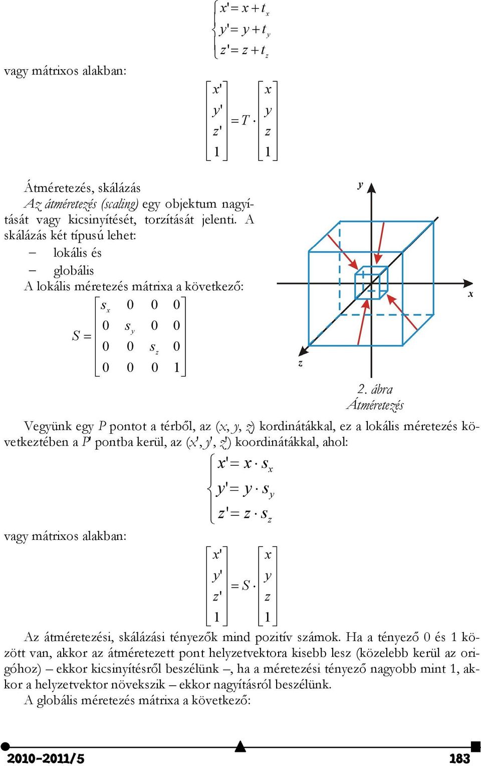 ábra Átméreteés Vegünk eg P pontot a térből, a (x,, ) kordinátákkal, e a lokális méreteés követketében a P pontba kerül, a (x,, ) koordinátákkal, ahol: x s s s x x vag mátrixos alakban: x