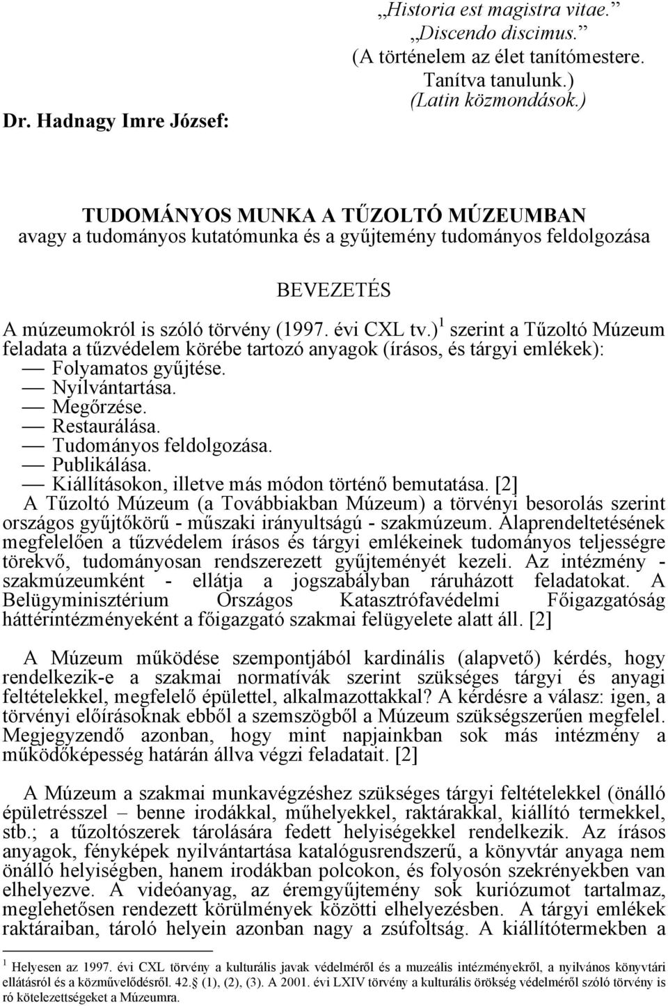 ) 1 szerint a Tűzoltó Múzeum feladata a tűzvédelem körébe tartozó anyagok (írásos, és tárgyi emlékek): Folyamatos gyűjtése. Nyilvántartása. Megőrzése. Restaurálása. Tudományos feldolgozása.