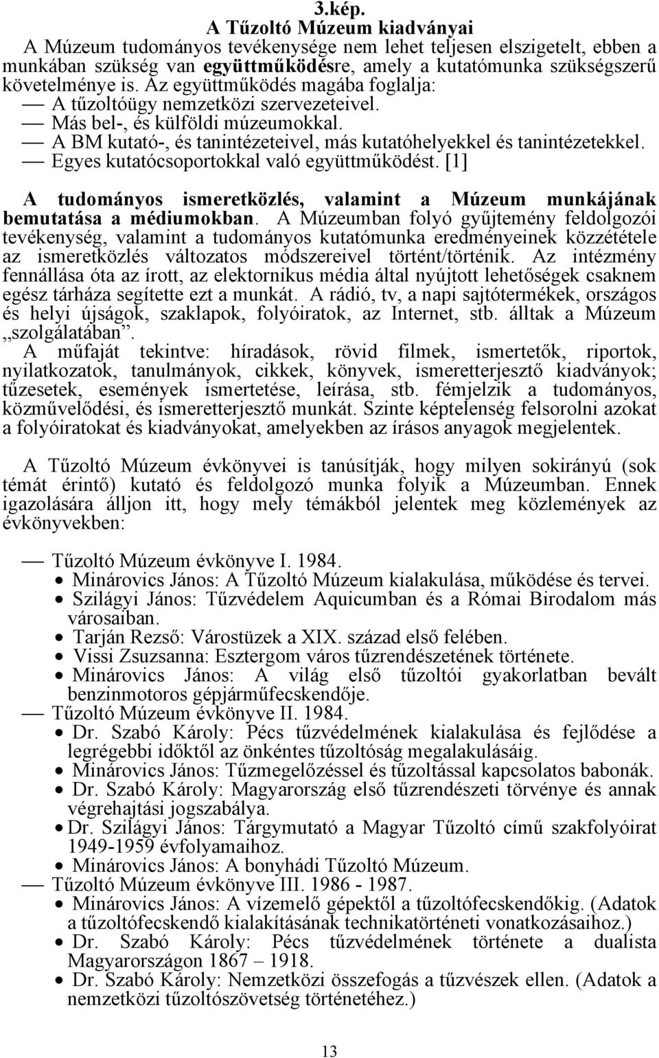 Egyes kutatócsoportokkal való együttműködést. [1] A tudományos ismeretközlés, valamint a Múzeum munkájának bemutatása a médiumokban.