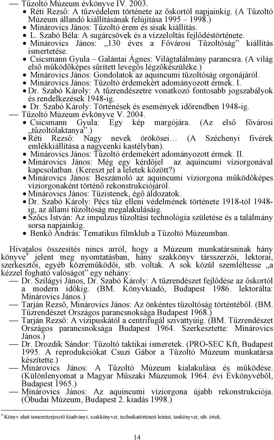 Csicsmann Gyula Galántai Ágnes: Világtalálmány parancsra. (A világ első működőképes sűrített levegős légzőkészüléke.) Minárovics János: Gondolatok az aquincumi tűzoltóság orgonájáról.