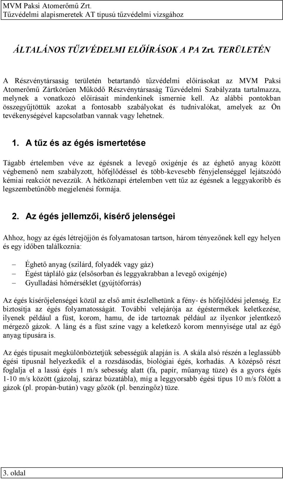 mindenkinek ismernie kell. Az alábbi pontokban összegyűjtöttük azokat a fontosabb szabályokat és tudnivalókat, amelyek az Ön tevékenységével kapcsolatban vannak vagy lehetnek. 1.