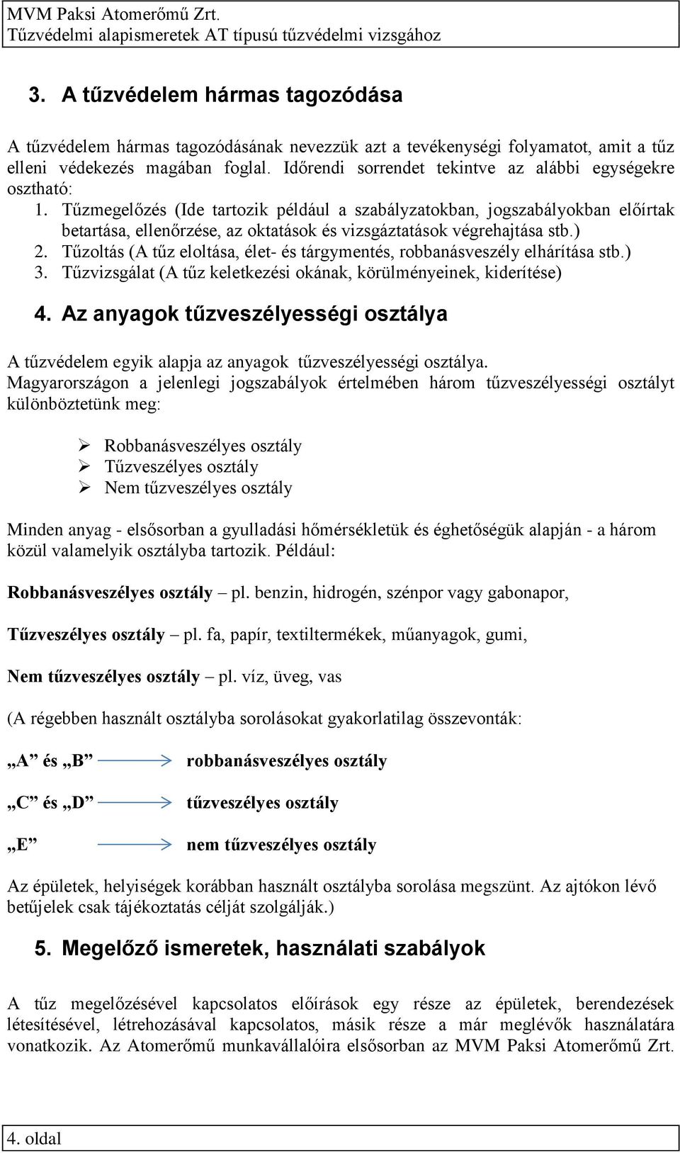 Tűzmegelőzés (Ide tartozik például a szabályzatokban, jogszabályokban előírtak betartása, ellenőrzése, az oktatások és vizsgáztatások végrehajtása stb.) 2.