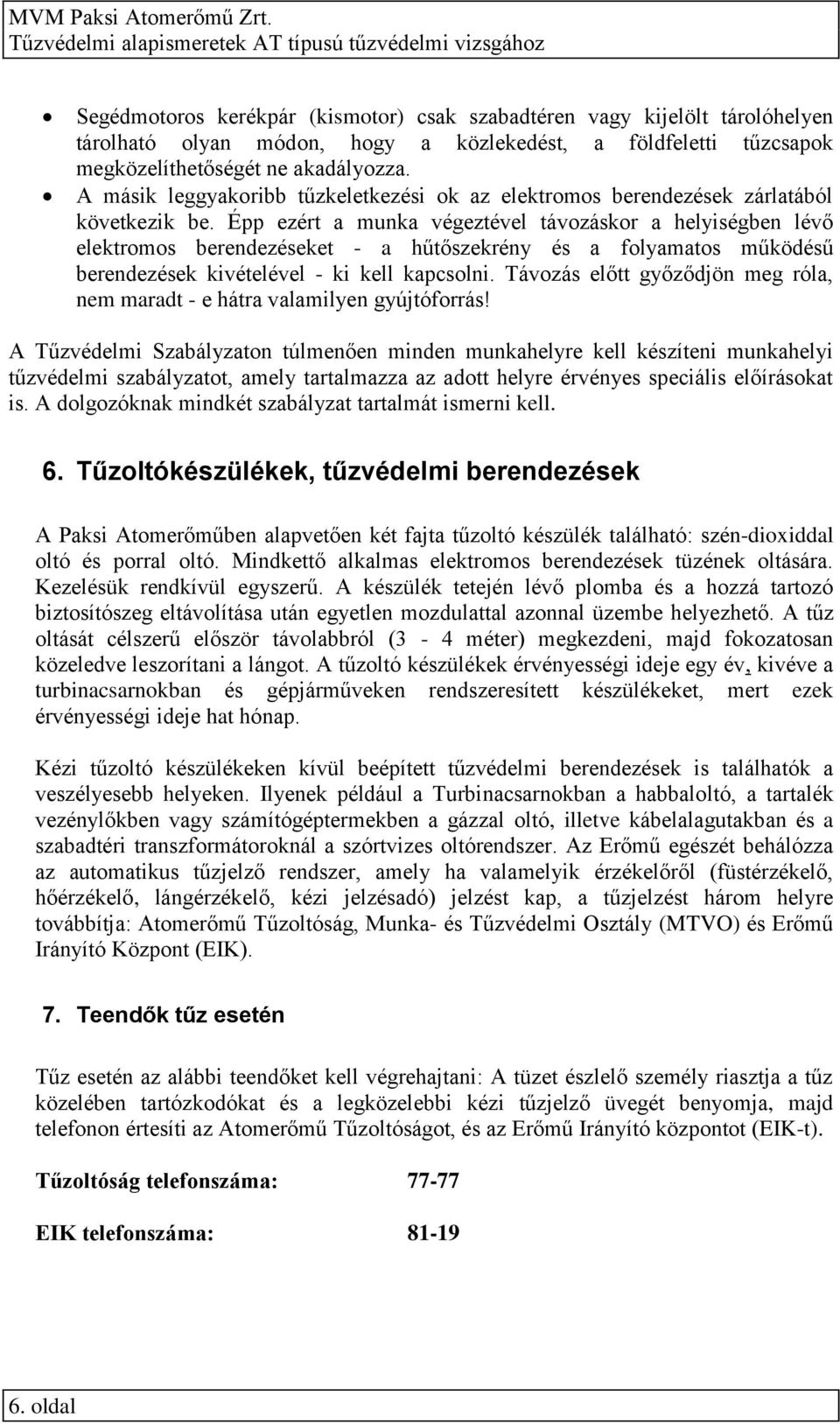 Épp ezért a munka végeztével távozáskor a helyiségben lévő elektromos berendezéseket - a hűtőszekrény és a folyamatos működésű berendezések kivételével - ki kell kapcsolni.