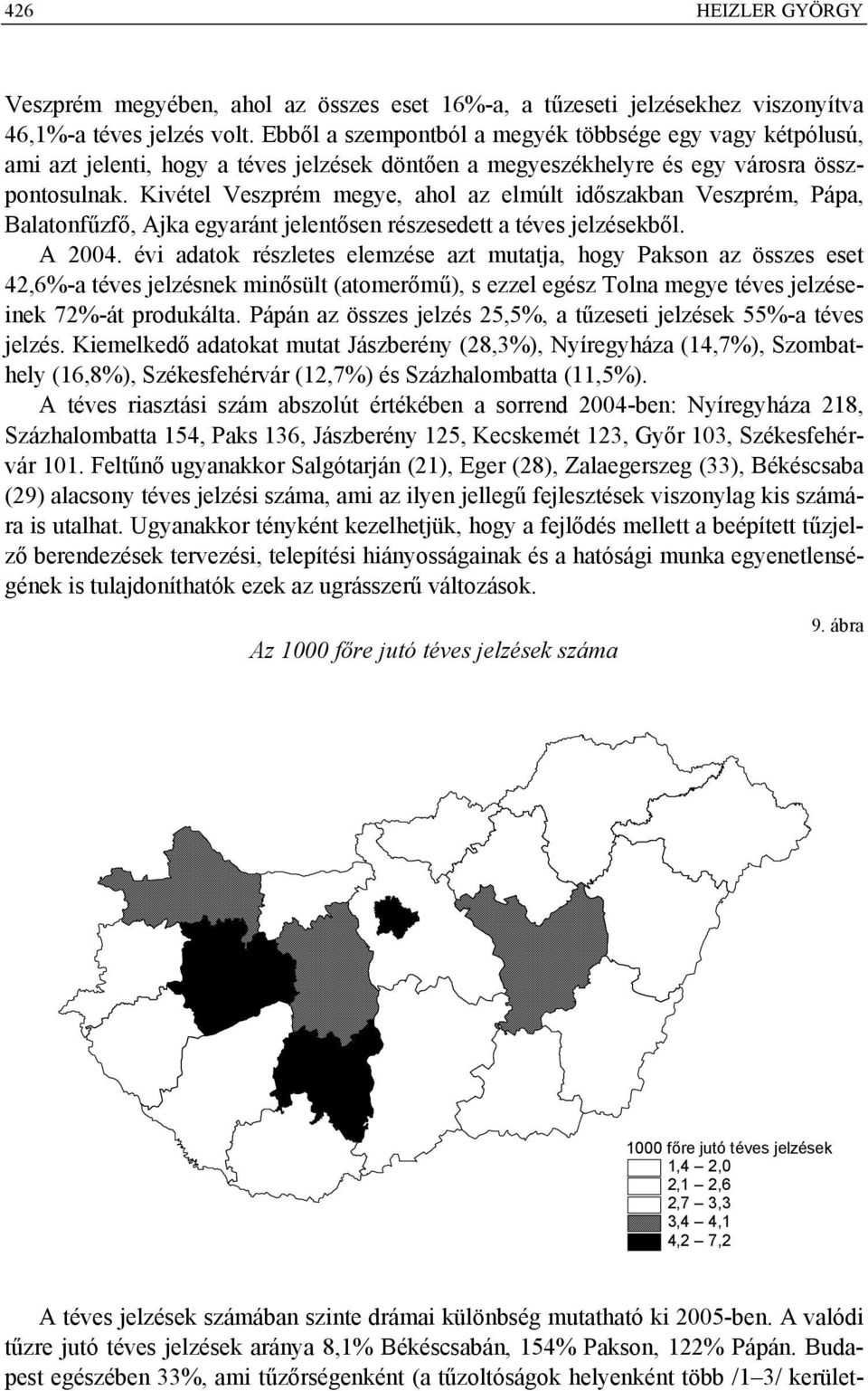 Kivétel Veszprém megye, ahol az elmúlt időszakban Veszprém, Pápa, Balatonfűzfő, Ajka egyaránt jelentősen részesedett a téves jelzésekből. A 2004.