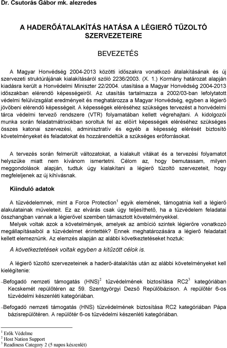 szóló 2236/2003. (X. 1.) Kormány határozat alapján kiadásra került a Honvédelmi Miniszter 22/2004. utasítása a Magyar Honvédség 2004-2013 időszakban elérendő képességeiről.