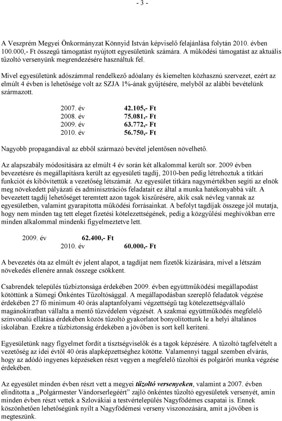 Mivel egyesületünk adószámmal rendelkező adóalany és kiemelten közhasznú szervezet, ezért az elmúlt 4 évben is lehetősége volt az SZJA 1%-ának gyűjtésére, melyből az alábbi bevételünk származott.