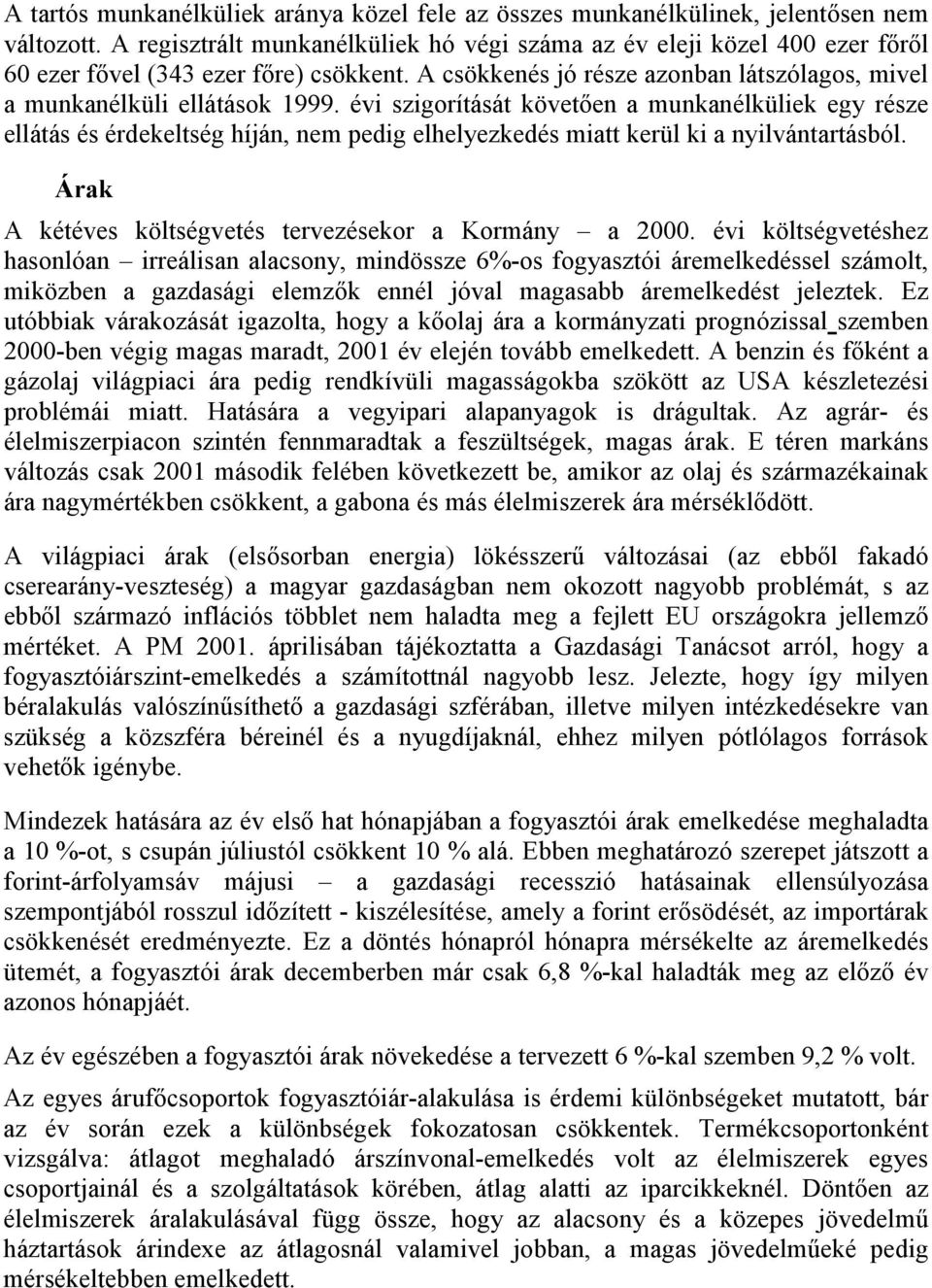 évi szigorítását követően a munkanélküliek egy része ellátás és érdekeltség híján, nem pedig elhelyezkedés miatt kerül ki a nyilvántartásból. Árak A kétéves költségvetés tervezésekor a Kormány a 2000.