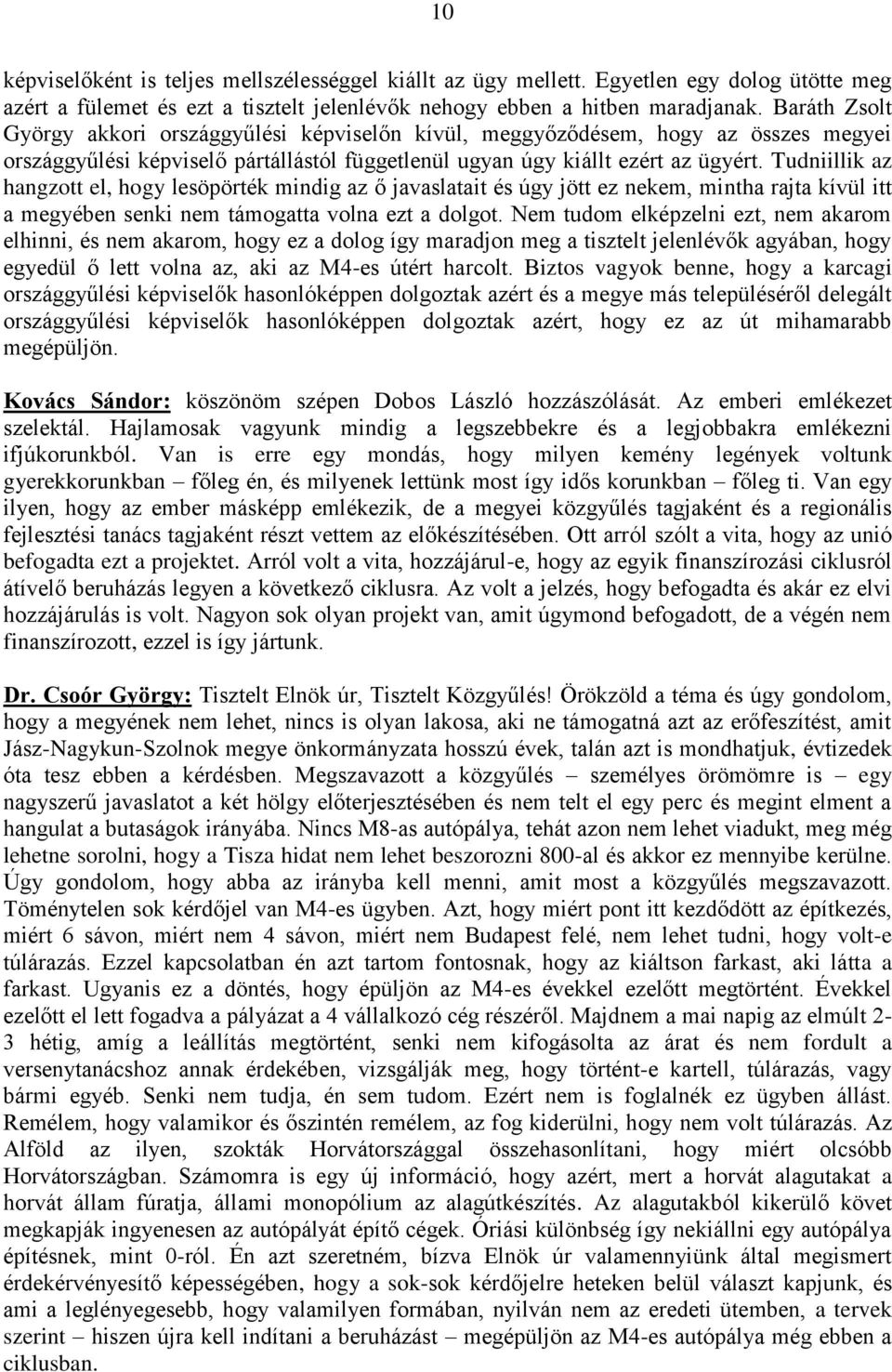 Tudniillik az hangzott el, hogy lesöpörték mindig az ő javaslatait és úgy jött ez nekem, mintha rajta kívül itt a megyében senki nem támogatta volna ezt a dolgot.