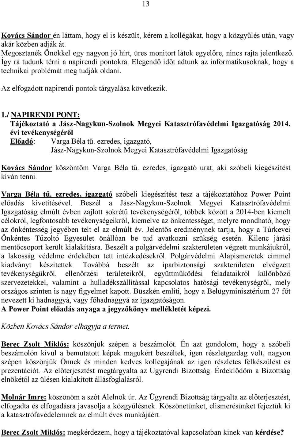 Elegendő időt adtunk az informatikusoknak, hogy a technikai problémát meg tudják oldani. Az elfogadott napirendi pontok tárgyalása következik. 1.