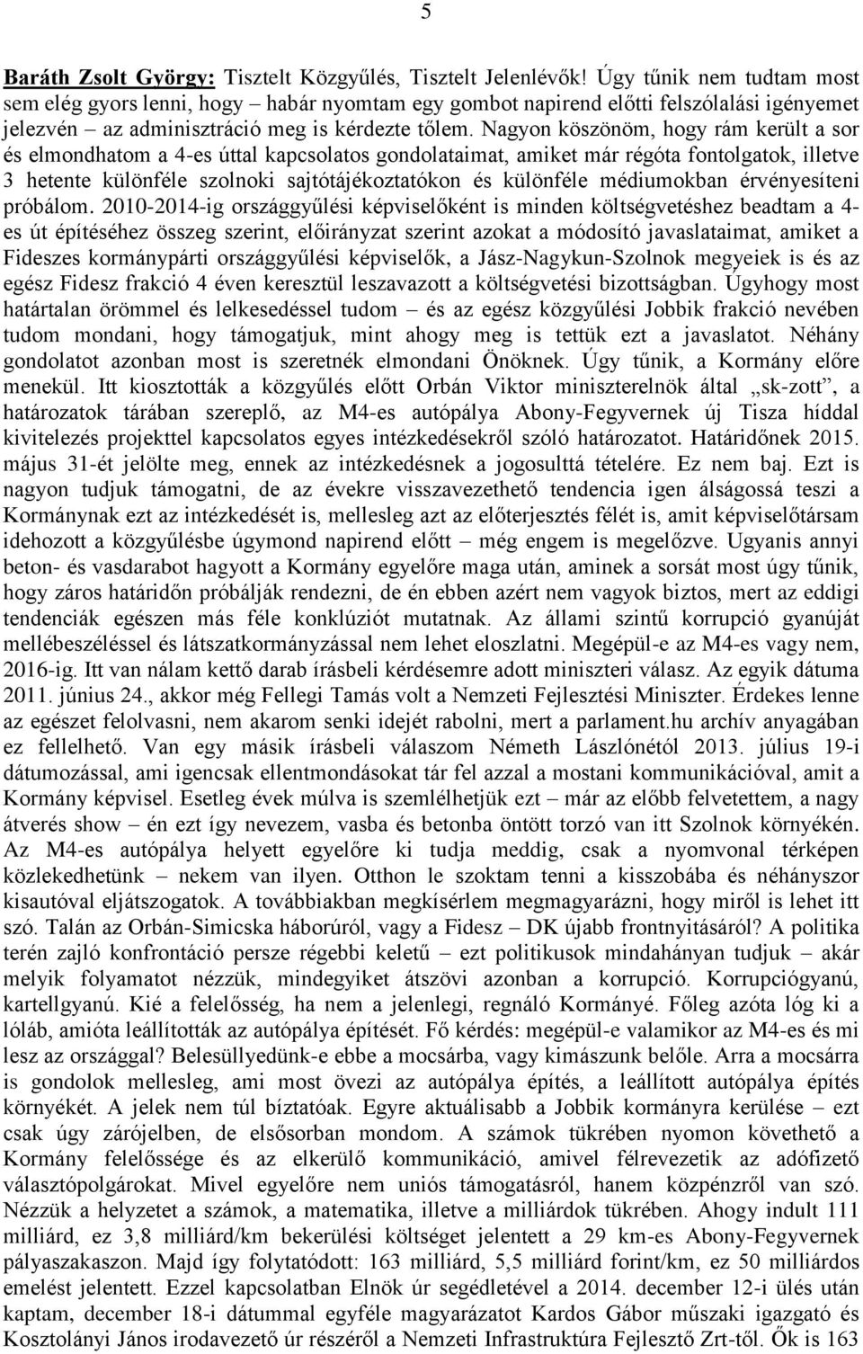 Nagyon köszönöm, hogy rám került a sor és elmondhatom a 4-es úttal kapcsolatos gondolataimat, amiket már régóta fontolgatok, illetve 3 hetente különféle szolnoki sajtótájékoztatókon és különféle