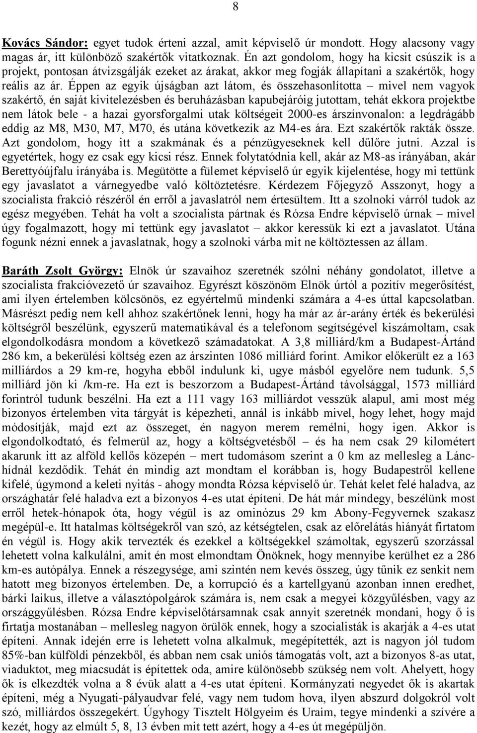 Éppen az egyik újságban azt látom, és összehasonlította mivel nem vagyok szakértő, én saját kivitelezésben és beruházásban kapubejáróig jutottam, tehát ekkora projektbe nem látok bele - a hazai