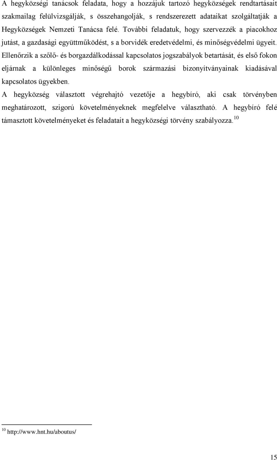 Ellenőrzik a szőlő- és borgazdálkodással kapcsolatos jogszabályok betartását, és első fokon eljárnak a különleges minőségű borok származási bizonyítványainak kiadásával kapcsolatos ügyekben.