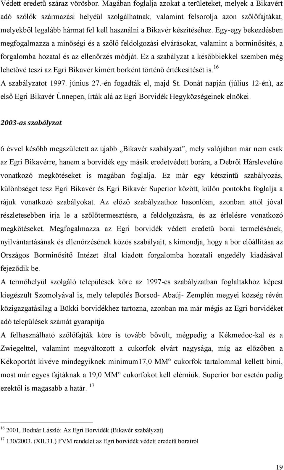 készítéséhez. Egy-egy bekezdésben megfogalmazza a minőségi és a szőlő feldolgozási elvárásokat, valamint a borminősítés, a forgalomba hozatal és az ellenőrzés módját.