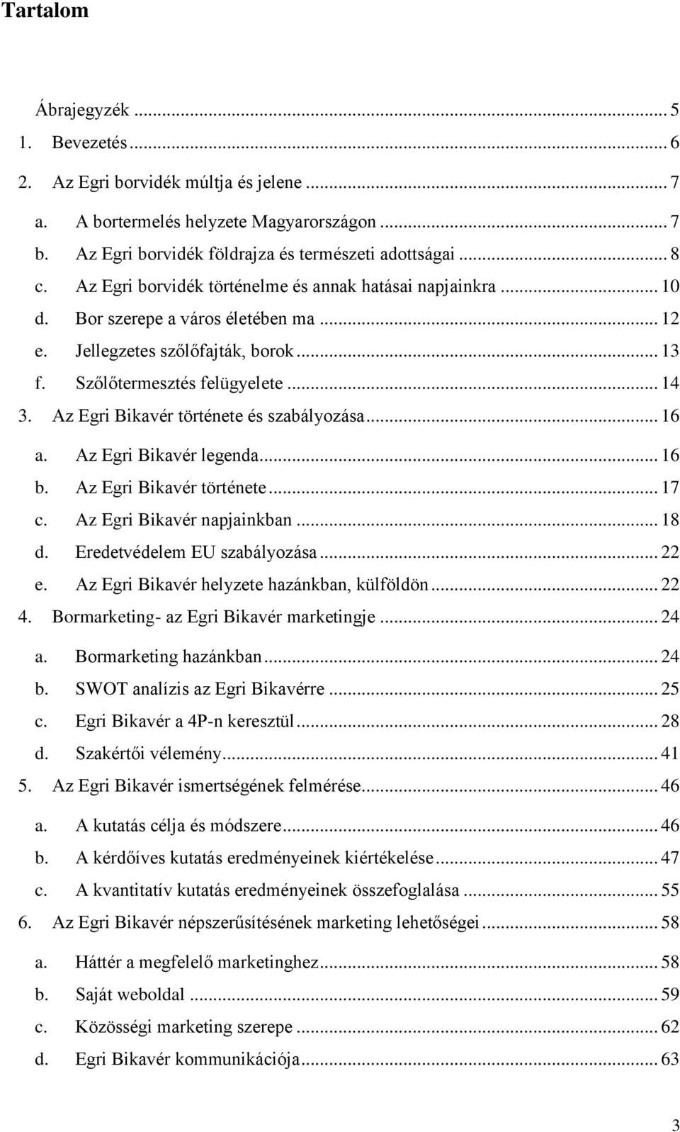 Az Egri Bikavér története és szabályozása... 16 a. Az Egri Bikavér legenda... 16 b. Az Egri Bikavér története... 17 c. Az Egri Bikavér napjainkban... 18 d. Eredetvédelem EU szabályozása... 22 e.