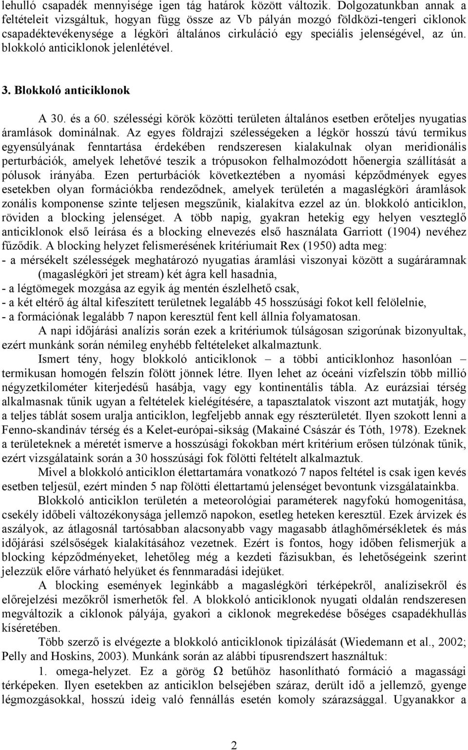 blokkoló anticiklonok jelenlétével. 3. Blokkoló anticiklonok A 30. és a 60. szélességi körök közötti területen általános esetben erőteljes nyugatias áramlások dominálnak.