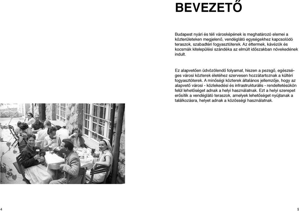 Ez alapvetően üdvözölendő folyamat, hiszen a pezsgő, egészséges városi közterek életéhez szervesen hozzátartoznak a kültéri fogyasztóterek.