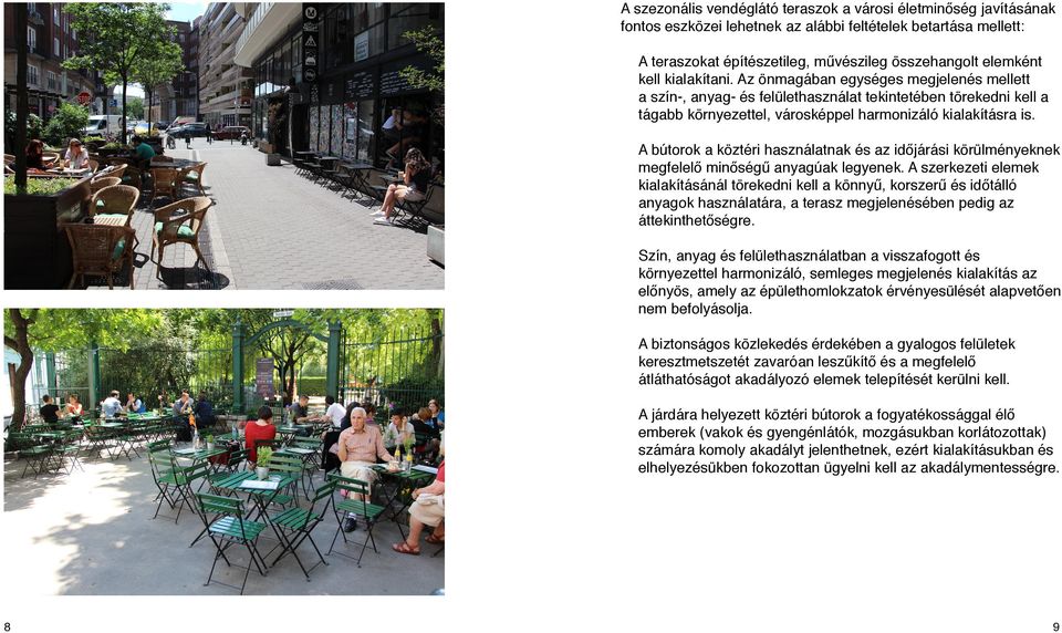 A bútorok a köztéri használatnak és az időjárási körülményeknek megfelelő minőségű anyagúak legyenek.
