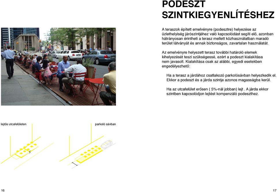 Az emelvényre helyezett terasz további határoló elemek kihelyezését teszi szükségessé, ezért a podeszt kialakítása nem javasolt.