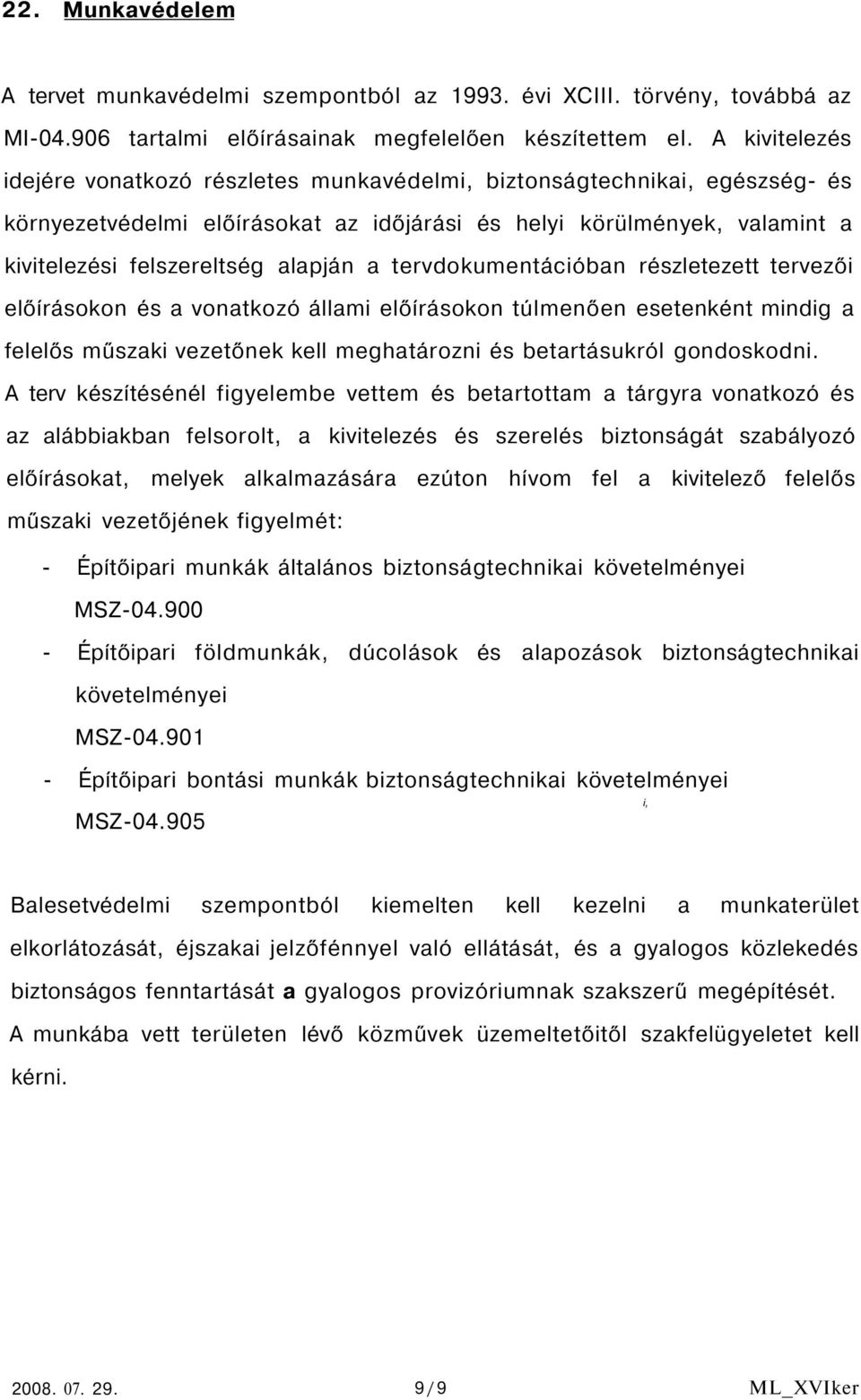 a tervdokumentációban részletezett tervezői előírásokon és a vonatkozó állami előírásokon túlmenően esetenként mindig a felelős műszaki vezetőnek kell meghatározni és betartásukról gondoskodni.