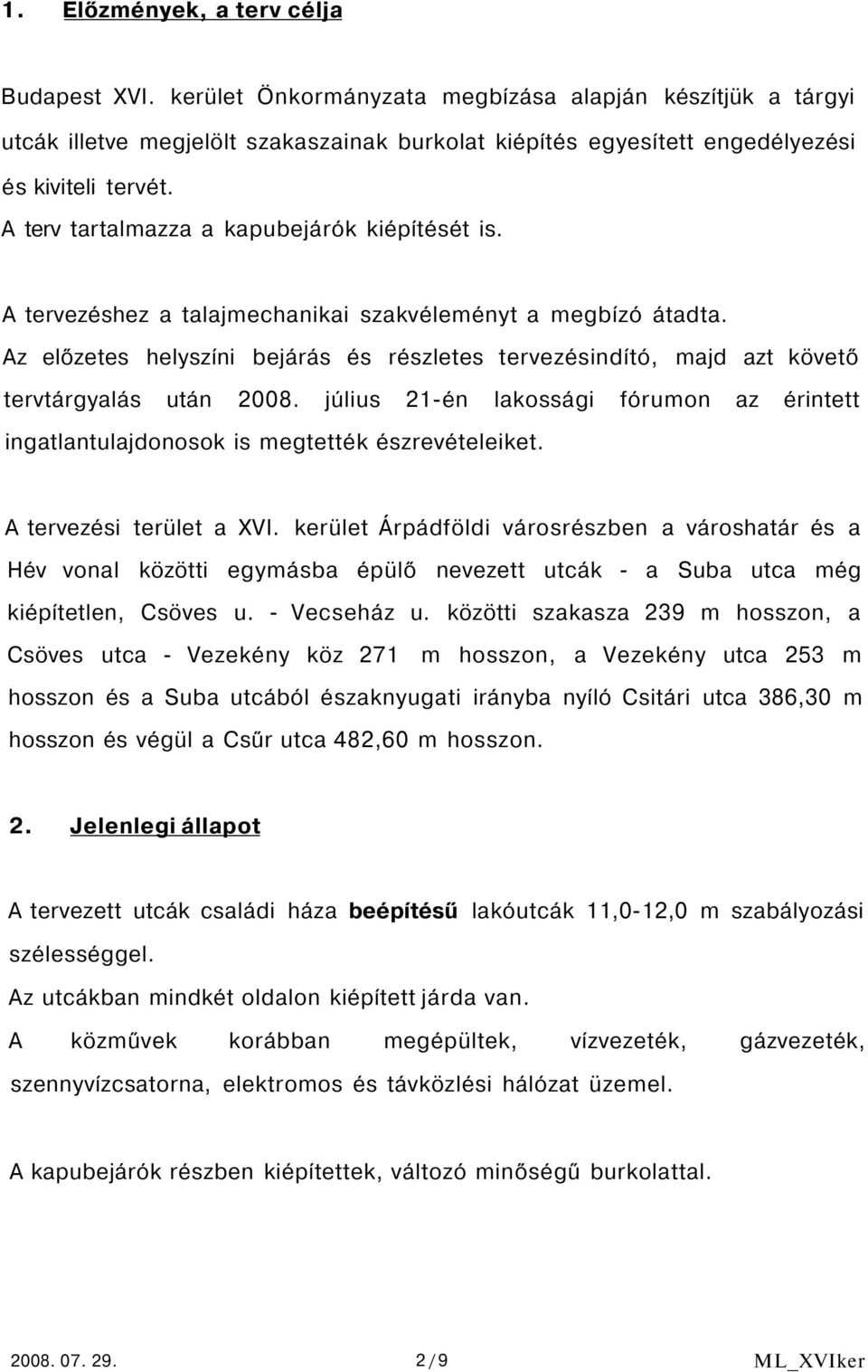 Az előzetes helyszíni bejárás és részletes tervezésindító, majd azt követő tervtárgyalás után 2008. július 21-én lakossági fórumon az érintett ingatlantulajdonosok is megtették észrevételeiket.