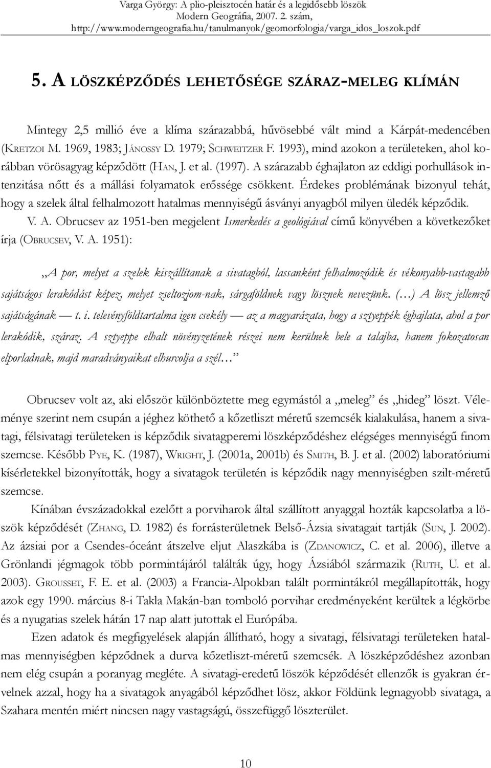 Érdekes problémának bizonyul tehát, hogy a szelek által felhalmozott hatalmas mennyiségű ásványi anyagból milyen üledék képződik. V. A.