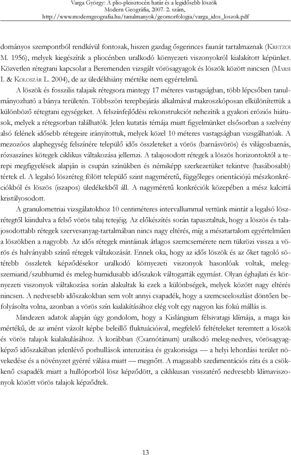 A löszök és fosszilis talajaik rétegsora mintegy 17 méteres vastagságban, több lépcsőben tanulmányozható a bánya területén.