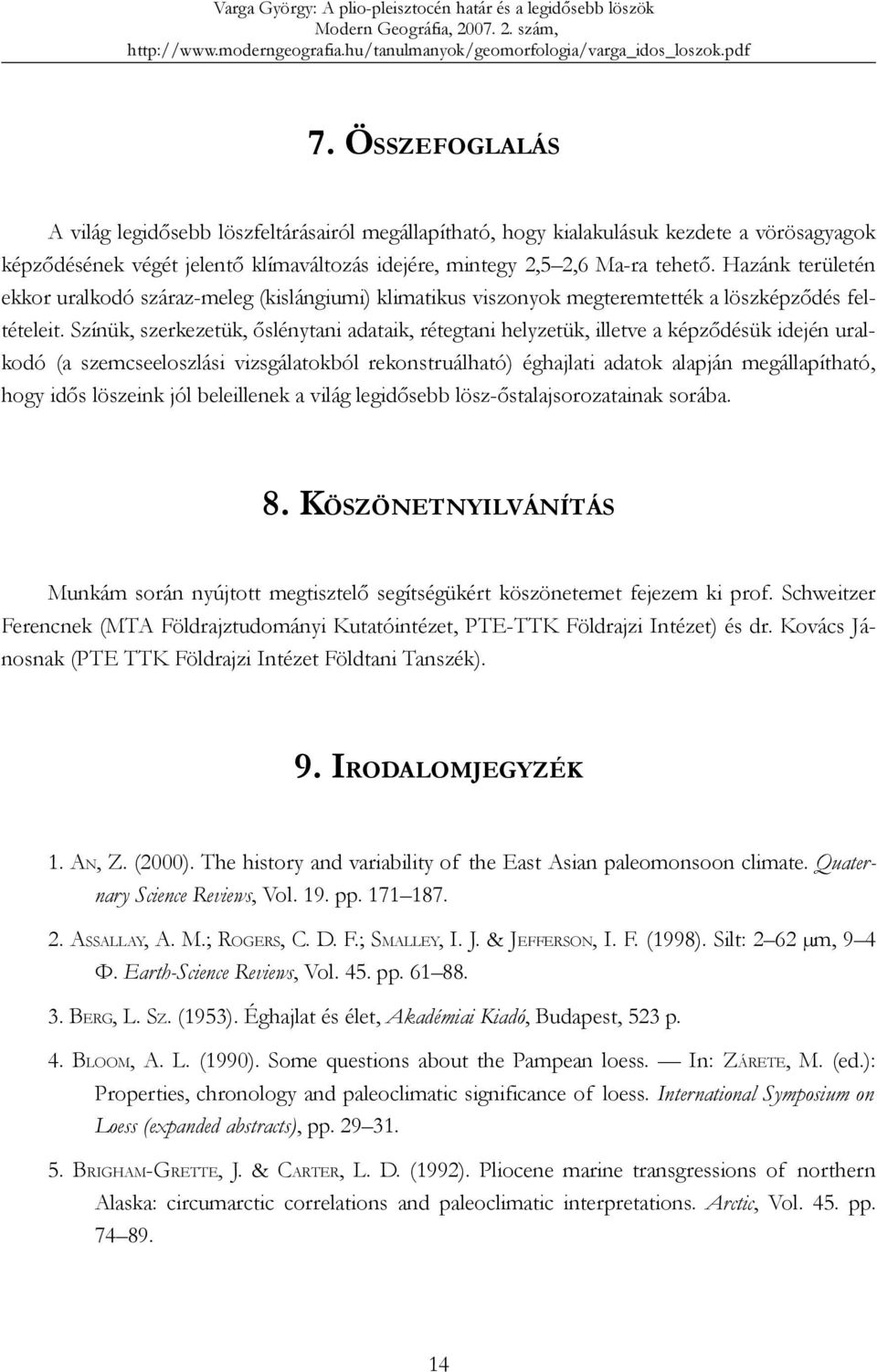 Színük, szerkezetük, őslénytani adataik, rétegtani helyzetük, illetve a képződésük idején uralkodó (a szemcseeloszlási vizsgálatokból rekonstruálható) éghajlati adatok alapján megállapítható, hogy