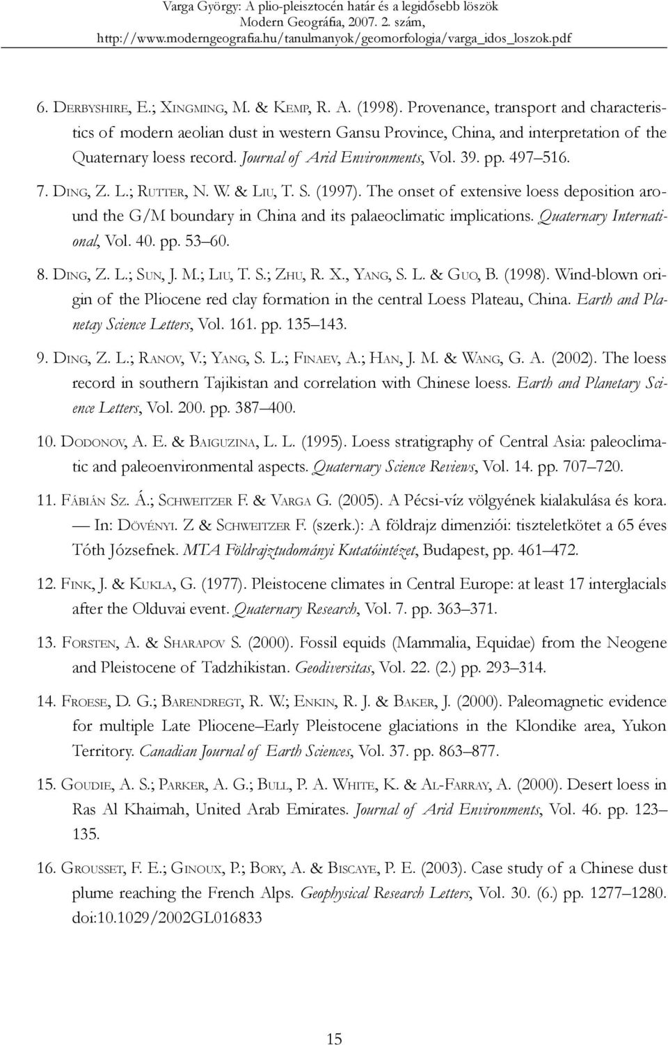 497 516. 7. DING, Z. L.; RUTTER, N. W. & LIU, T. S. (1997). The onset of extensive loess deposition around the G/M boundary in China and its palaeoclimatic implications. Quaternary International, Vol.