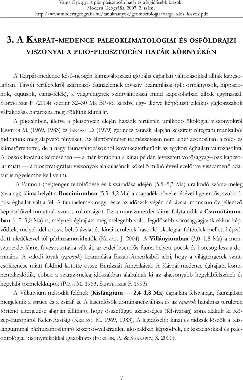 (2004) szerint 32 30 Ma BP-től kezdve egy- illetve kétpólusú ciklikus jégkorszakok váltakozása határozza meg Földünk klímáját.