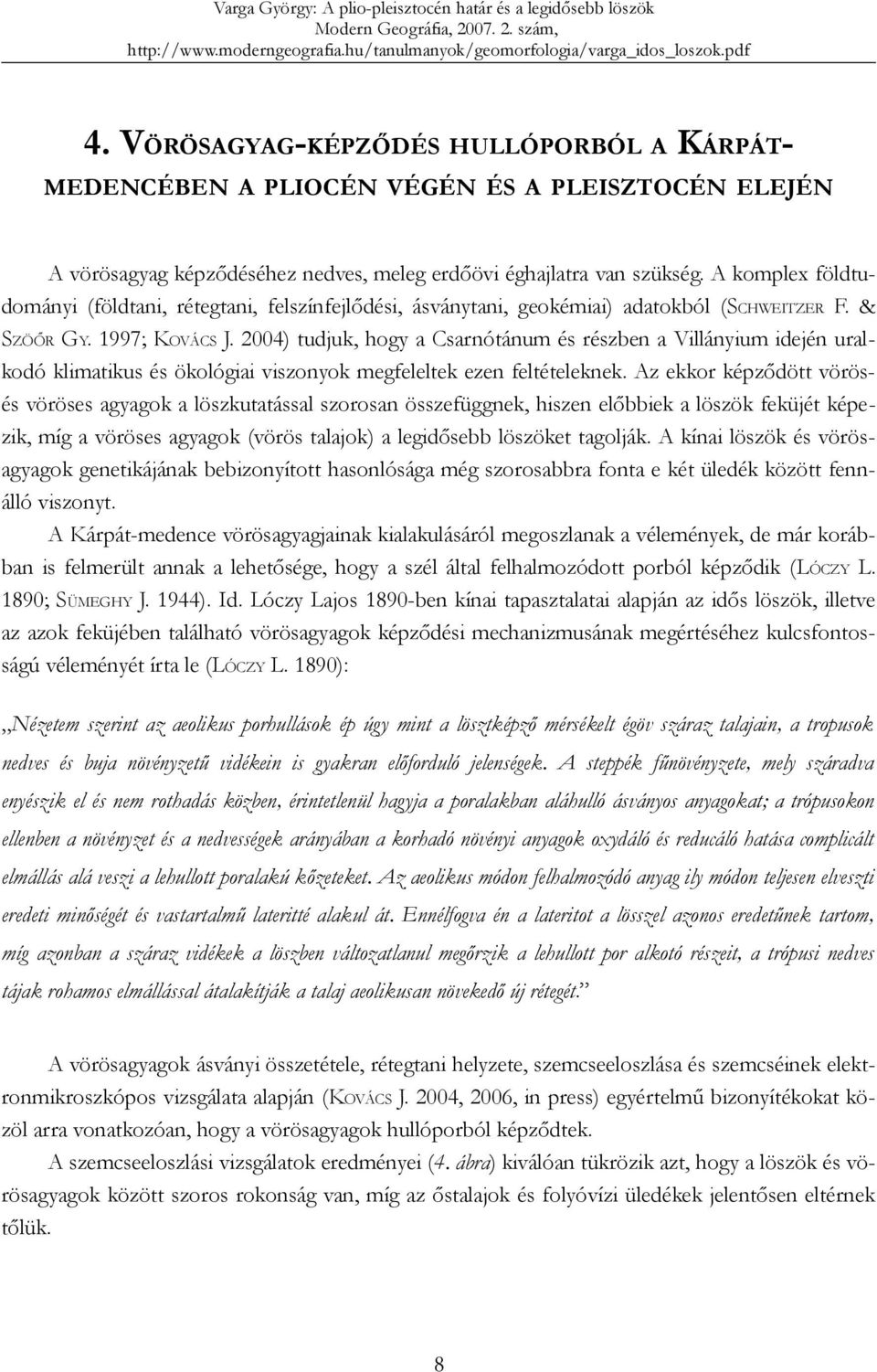 2004) tudjuk, hogy a Csarnótánum és részben a Villányium idején uralkodó klimatikus és ökológiai viszonyok megfeleltek ezen feltételeknek.