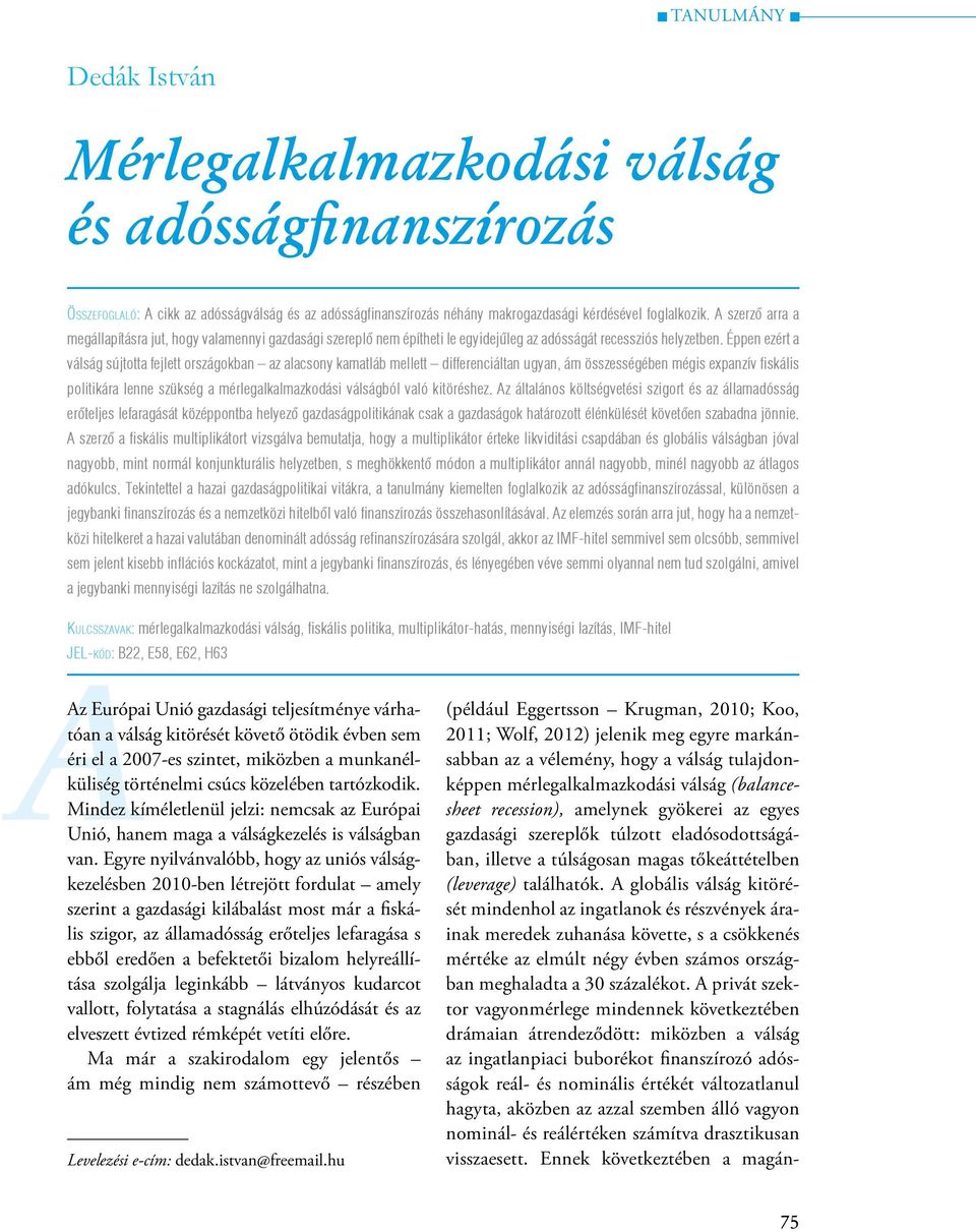 Éppen ezért a válság sújtotta fejlett országokban az alacsony kamatláb mellett differenciáltan ugyan, ám összességében mégis expanzív fiskális politikára lenne szükség a mérlegalkalmazkodási