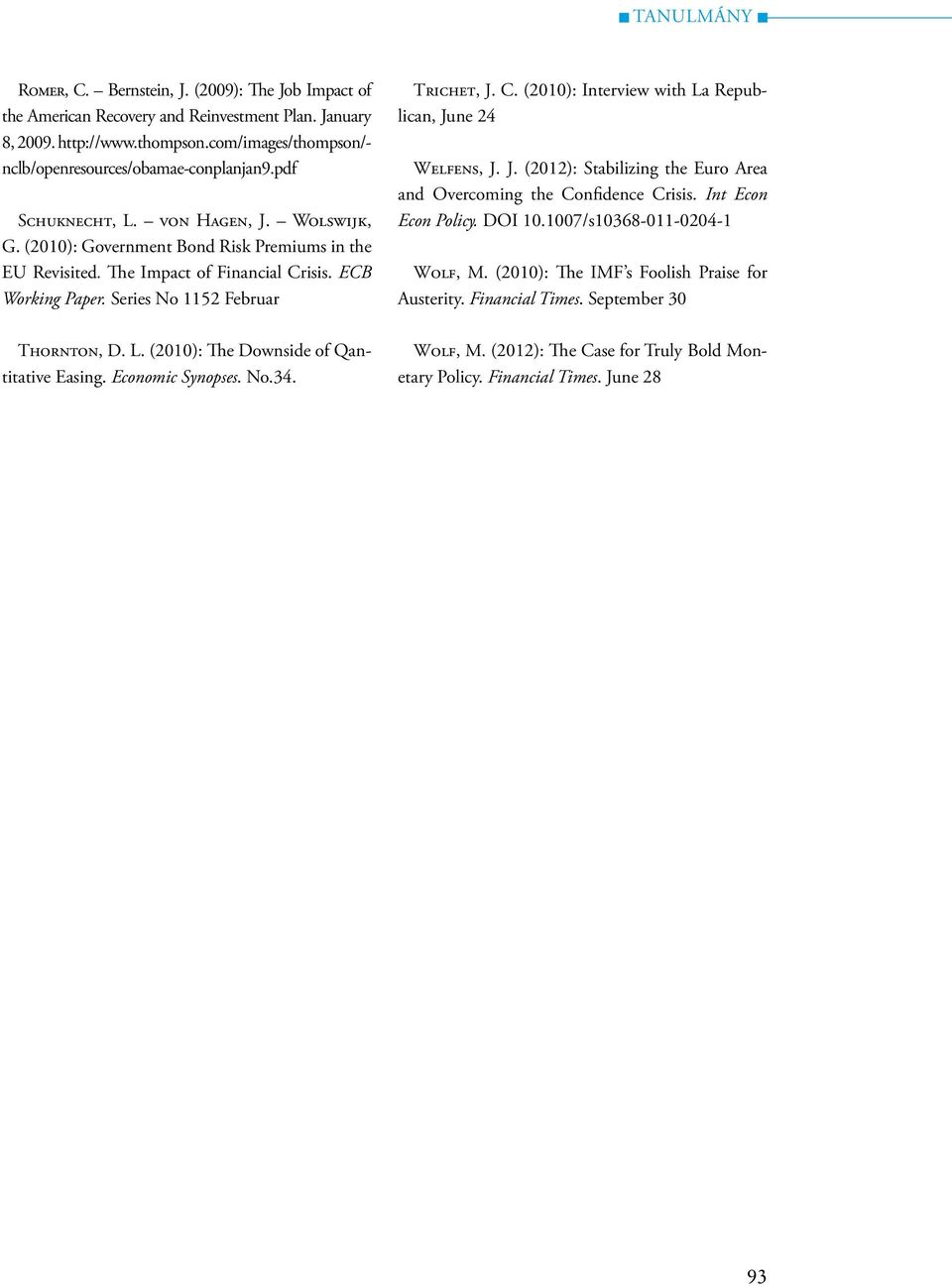 Economic Synopses. No.34. Trichet, J. C. (2010): Interview with La Republican, June 24 Welfens, J. J. (2012): Stabilizing the Euro Area and Overcoming the Confidence Crisis. Int Econ Econ Policy.