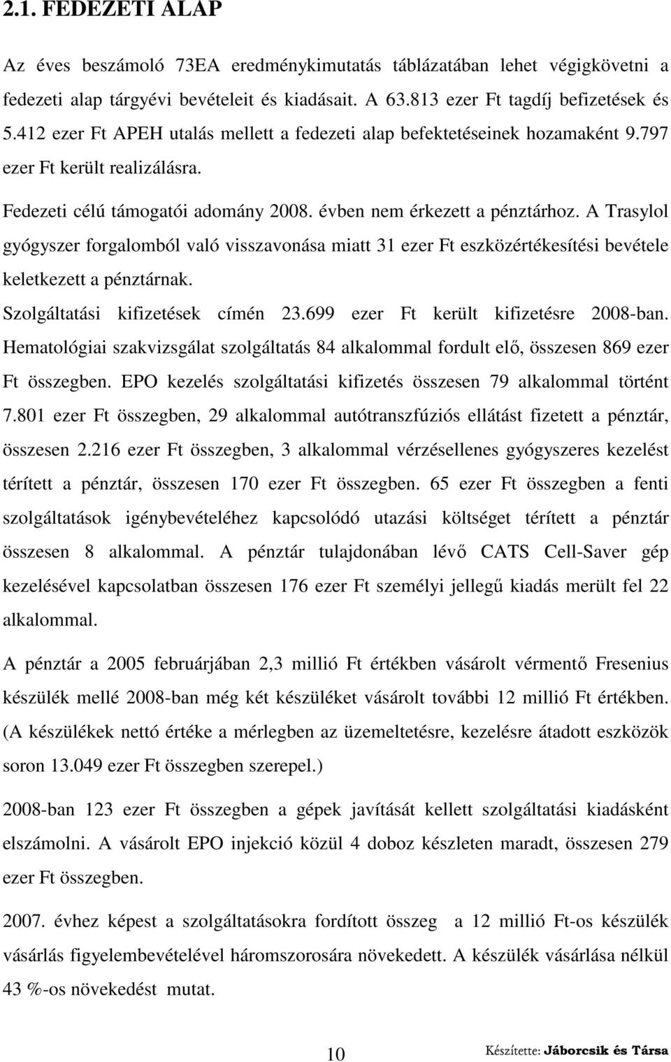 A Trasylol gyógyszer forgalomból való visszavonása miatt 31 ezer Ft eszközértékesítési bevétele keletkezett a pénztárnak. Szolgáltatási kifizetések címén 23.699 ezer Ft került kifizetésre 2008-ban.