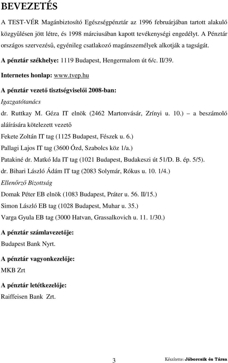 hu A pénztár vezetı tisztségviselıi 2008-ban: Igazgatótanács dr. Ruttkay M. Géza IT elnök (2462 Martonvásár, Zrínyi u. 10.