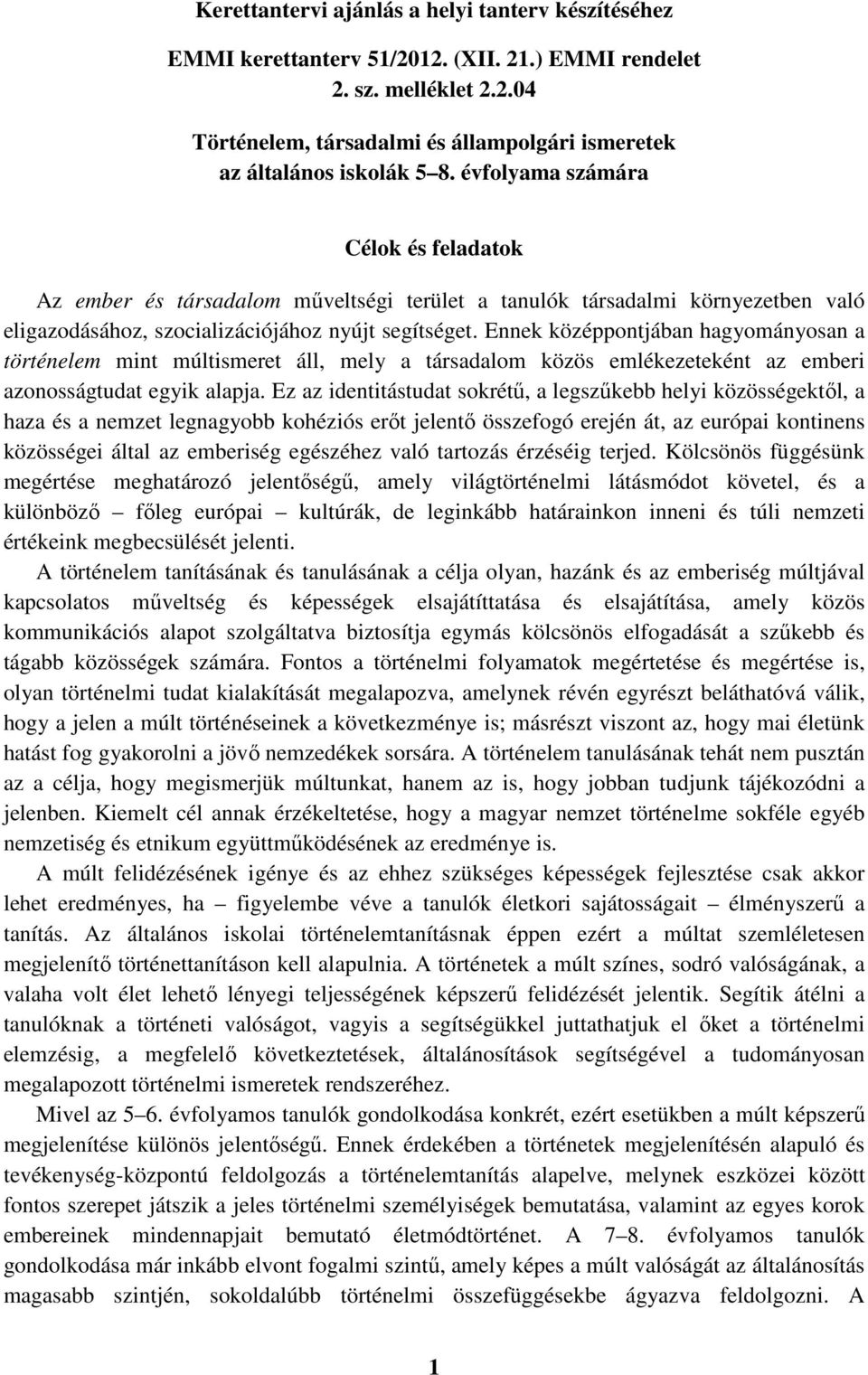 Ennek középpontjában hagyományosan a történelem mint múltismeret áll, mely a társadalom közös emlékezeteként az emberi azonosságtudat egyik alapja.