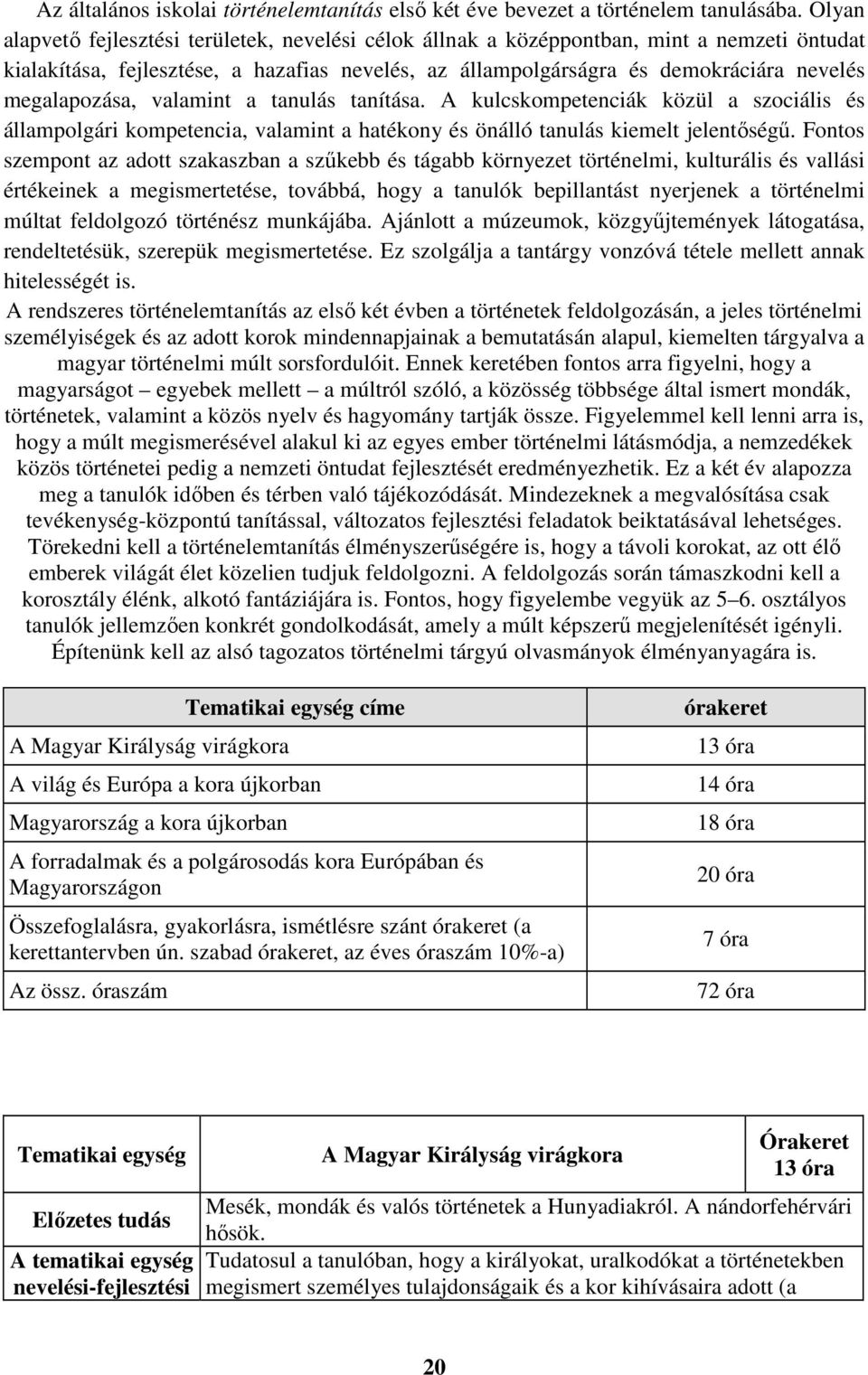 megalapozása, valamint a tanulás tanítása. A kulcskompetenciák közül a szociális és állampolgári kompetencia, valamint a hatékony és önálló tanulás kiemelt jelentőségű.