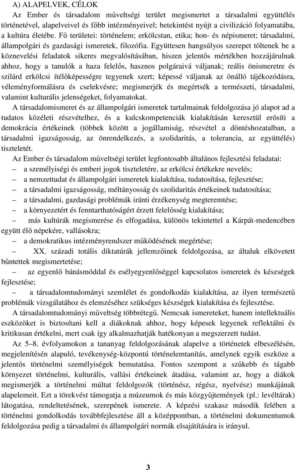 Együttesen hangsúlyos szerepet töltenek be a köznevelési feladatok sikeres megvalósításában, hiszen jelentős mértékben hozzájárulnak ahhoz, hogy a tanulók a haza felelős, hasznos polgáraivá váljanak;