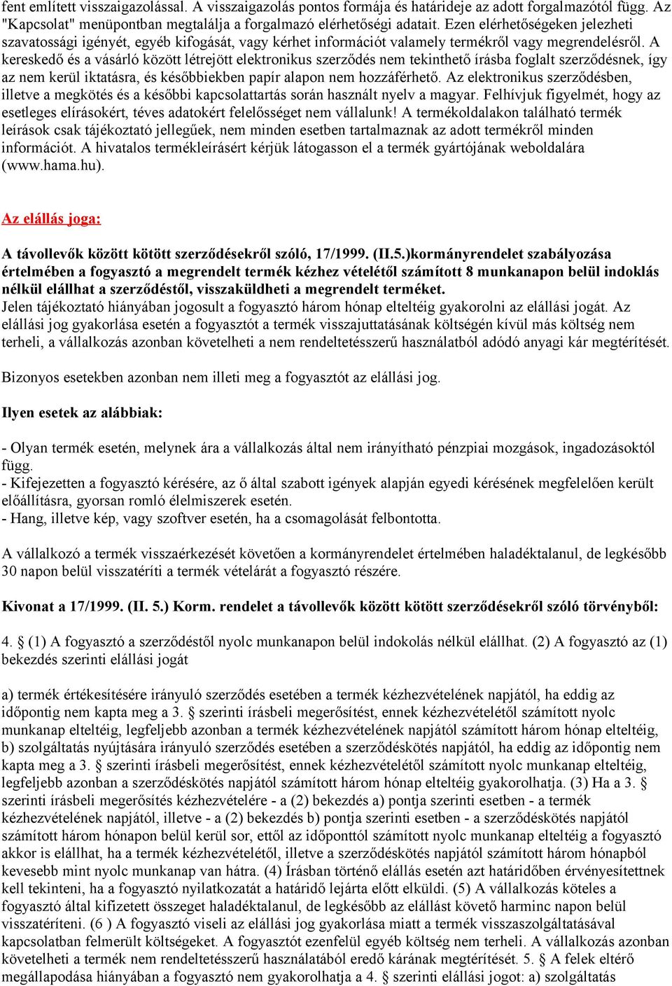 A kereskedő és a vásárló között létrejött elektronikus szerződés nem tekinthető írásba foglalt szerződésnek, így az nem kerül iktatásra, és későbbiekben papír alapon nem hozzáférhető.