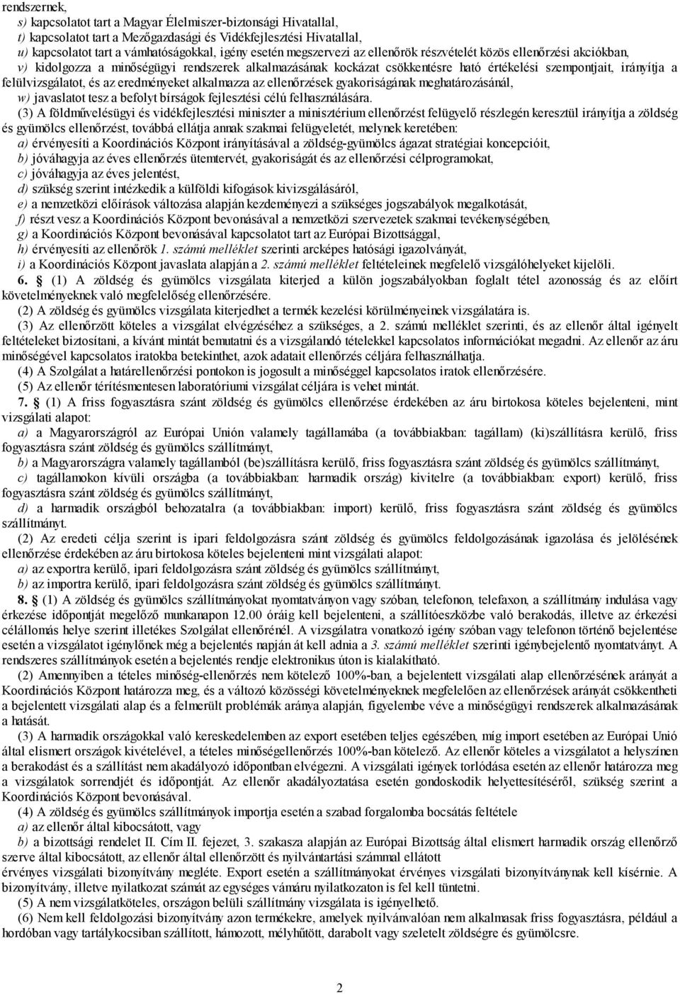 felülvizsgálatot, és az eredményeket alkalmazza az ellenőrzések gyakoriságának meghatározásánál, w) javaslatot tesz a befolyt bírságok fejlesztési célú felhasználására.