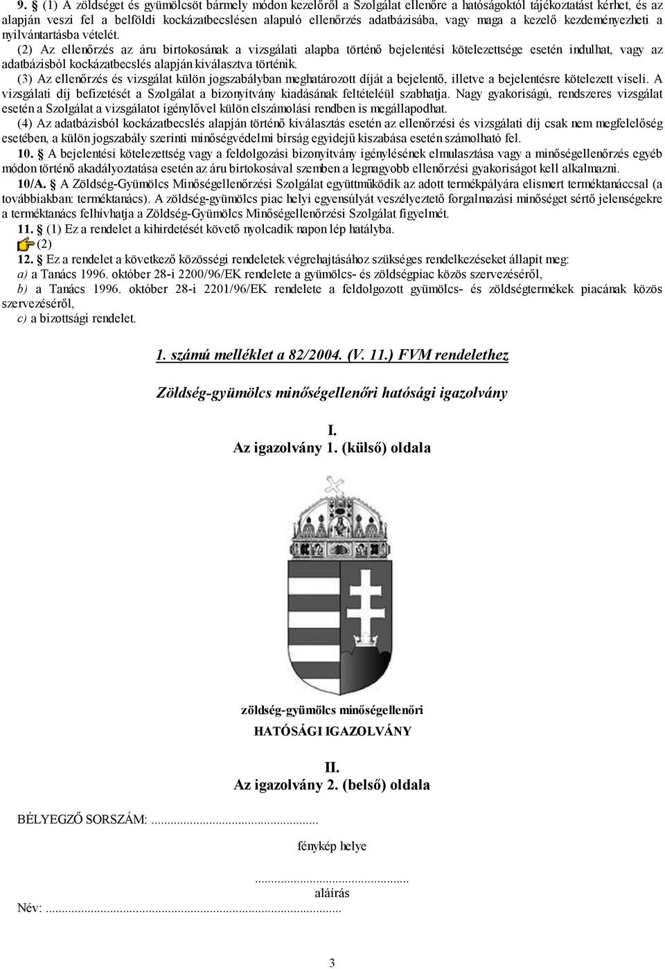 (2) Az ellenőrzés az áru birtokosának a vizsgálati alapba történő bejelentési kötelezettsége esetén indulhat, vagy az adatbázisból kockázatbecslés alapján kiválasztva történik.